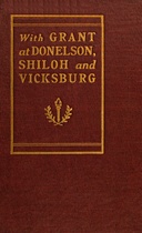 With Grant at Fort Donelson, Shiloh and Vicksburg: and an appreciation of General U. S. Grant