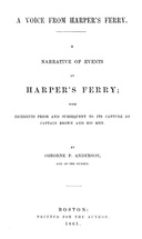 A voice from Harper's Ferry; a narrative of events at Harper's Ferry : $b with incidents prior and subsequent to its capture by Captain Brown and his men
