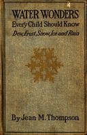 Water Wonders Every Child Should Know Little Studies of Dew, Frost, Snow, Ice, and Rain