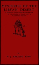 Mysteries of the Libyan Desert : $b a record of three years of exploration in the heart of that vast & waterless region