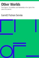 Other Worlds Their Nature, Possibilities and Habitability in the Light of the Latest Discoveries