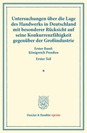 Untersuchungen über die Lage des Handwerks in Deutschland mit besonderer Rücksicht auf seine Konkurrenzfähigkeit gegenüber der Großindustrie.