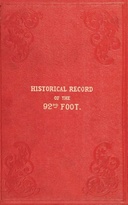 Historical record of the Ninety-second Regiment, originally termed "The Gordon Highlanders" and numbered the Hundredth Regiment : $b Containing an account of the formation of the Regiment in 1794,  and of its subsequent services to 1850