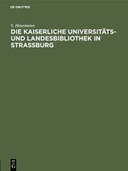 Die Kaiserliche Universitäts- und Landesbibliothek in Strassburg Die Kaiserliche Universitäts- und Landesbibliothek in Strassburg