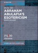 Abraham Abulafia’s Esotericism Secrets and Doubts