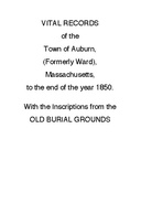 Vital Records of the Town of Auburn, (Formerly Ward), Massachusetts, To the end of the year 1850 With the Inscriptions from the Old Burial Grounds