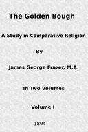 The Golden Bough: A Study in Comparative Religion (Vol. 1 of 2) The Golden Bough: A Study in Comparative Religion (Vol. 1 of 2)