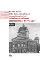 Entre démocratisation et professionnalisation: le Parlement suisse et ses membres de 1910 à 2016