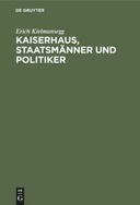 Kaiserhaus, Staatsmänner und Politiker. Aufzeichnungen des k. k. Statthalters Erich Graf Kielmansegg