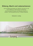 Bildung, Macht und Lebenschancen : Die Grundbildungsstrategie der UNESCO 'Education for All'  und ihr Beitrag zur 'Menschlichen Entwicklung'  -- Eine theoretische Analyse und Fallstudie anhand von Straßen- und SlumbewohnerInnen in Kolkata (Kalkutta)