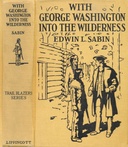 With George Washington into the wilderness : $b The Adventures of Robert the hunter while he was learning to be a new American under the young chief, George Washington, when the Ohio country was gained for the English-speaking people and Washington himself won the right to high command in war and peace