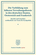 Die Vorbildung zum höheren Verwaltungsdienste in den deutschen Staaten, Oesterreich und Frankreich.