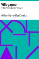 Villegagnon: A Tale of the Huguenot Persecution