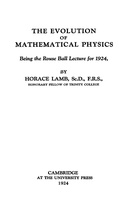 The Evolution Of Mathematical Physics : $b being the Rouse Ball lecture for 1924