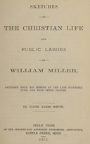 Sketches of the Christian life and public labors of William Miller : $b Gathered from his memoir by the late Sylvester Bliss, and from other sources