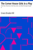 The Corner House Girls in a Play How they rehearsed, how they acted, and what the play brought in