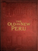 The old and the new Peru : $b A story of the ancient inheritance and the modern growth and enterprise of a great nation