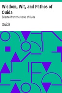 Wisdom, Wit, and Pathos of Ouida Selected from the Works of Ouida
