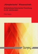 Kämpferische" Wissenschaft : Aufarbeitung historischer Forschung im 20. Jahrhundert