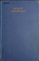 Mexican archaeology : $b an introduction to the archaeology of the Mexican and Mayan civilizations of pre-Spanish America