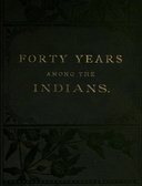 Forty Years Among the Indians A true yet thrilling narrative of the author's experiences among the natives