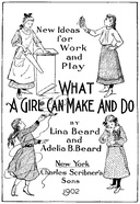 What a Girl Can Make and Do New Ideas for Work and Play