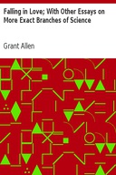 Falling in Love; With Other Essays on More Exact Branches of Science