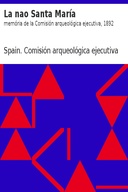 La nao Santa María: memória de la Comisión arqueológica ejecutiva, 1892