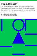 Two Addresses One, to the Gentlemen of Whitby, Who Signed the Requisition, Calling a Meeting to Address the Queen, on the Late (So Called) Aggression of the Pope: and the Other, to the Protestant Clergy