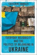 Everyday Religiosity and the Politics of Belonging in Ukraine